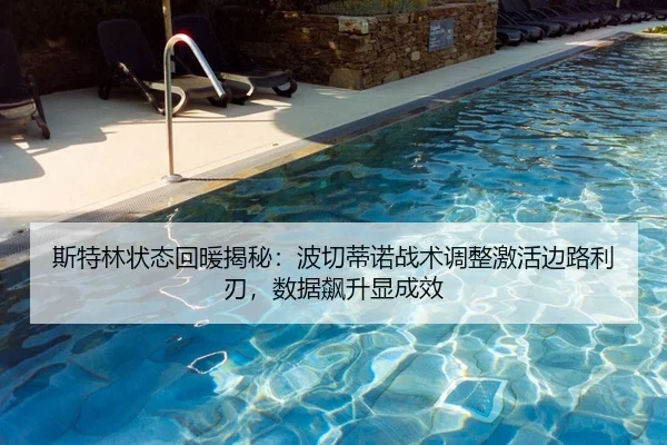 斯特林状态回暖揭秘：波切蒂诺战术调整激活边路利刃，数据飙升显成效